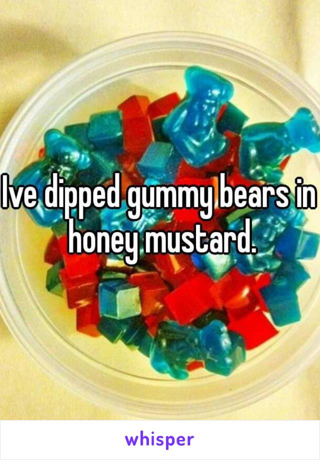 Ive dipped gummy bears in honey mustard.