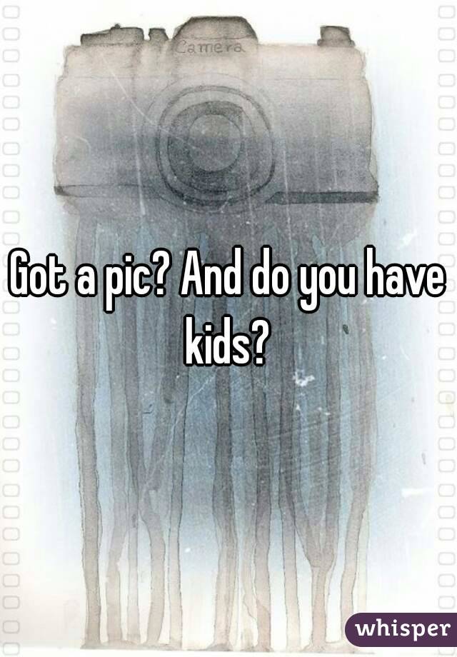 Got a pic? And do you have kids? 
