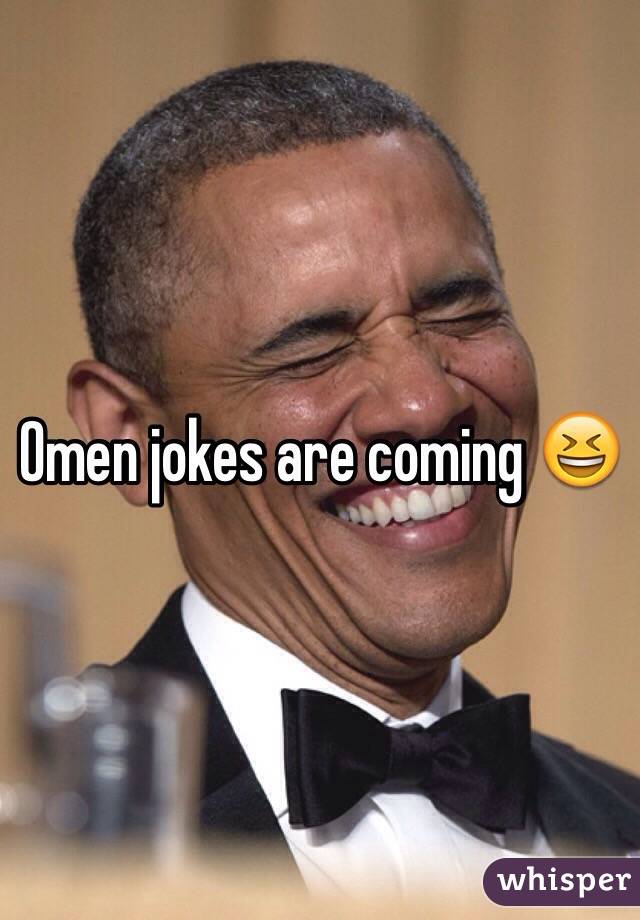 Omen jokes are coming 😆