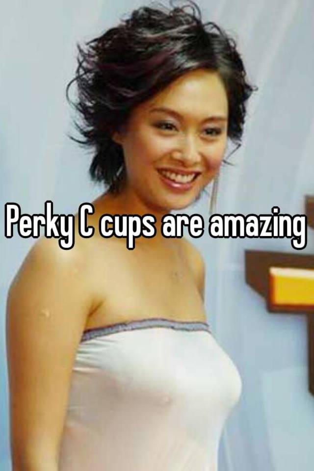 Perky C cups are amazing