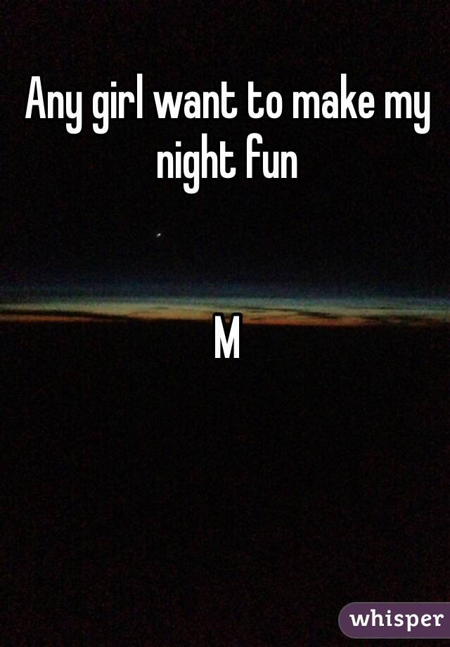 Any girl want to make my night fun


M