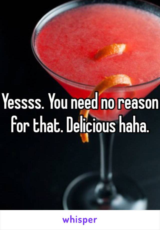 Yessss. You need no reason for that. Delicious haha. 