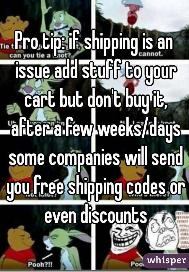 Pro tip: if shipping is an issue add stuff to your cart but don't buy it, after a few weeks/days some companies will send you free shipping codes or even discounts