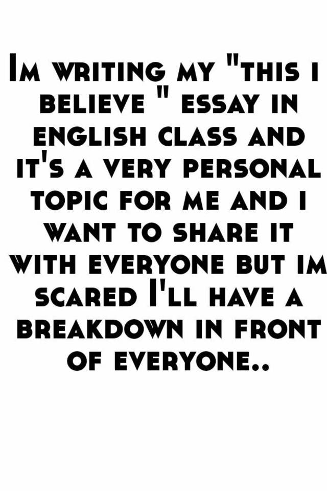 im-writing-my-this-i-believe-essay-in-english-class-and-it-s-a-very