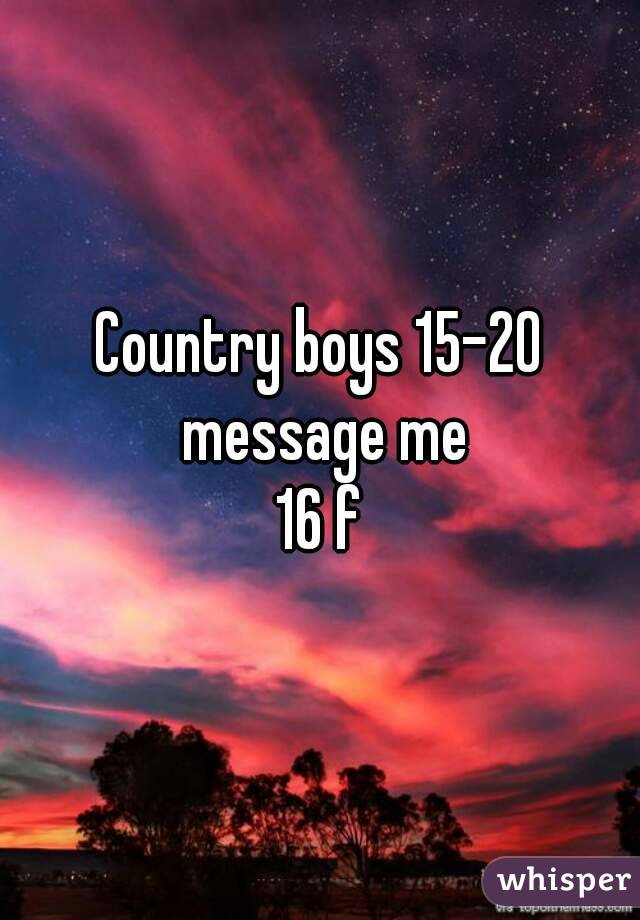 Country boys 15-20 message me
16 f