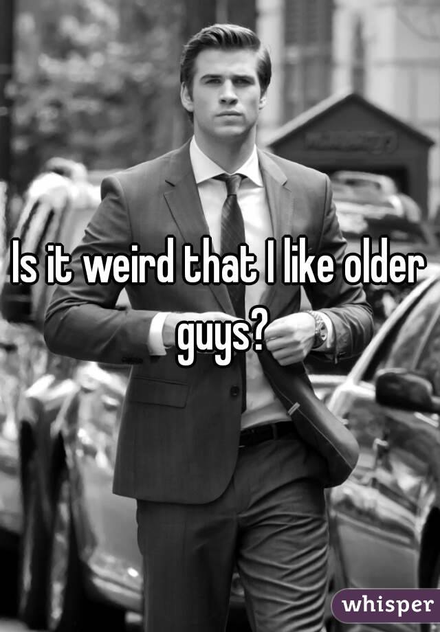 Is it weird that I like older guys?