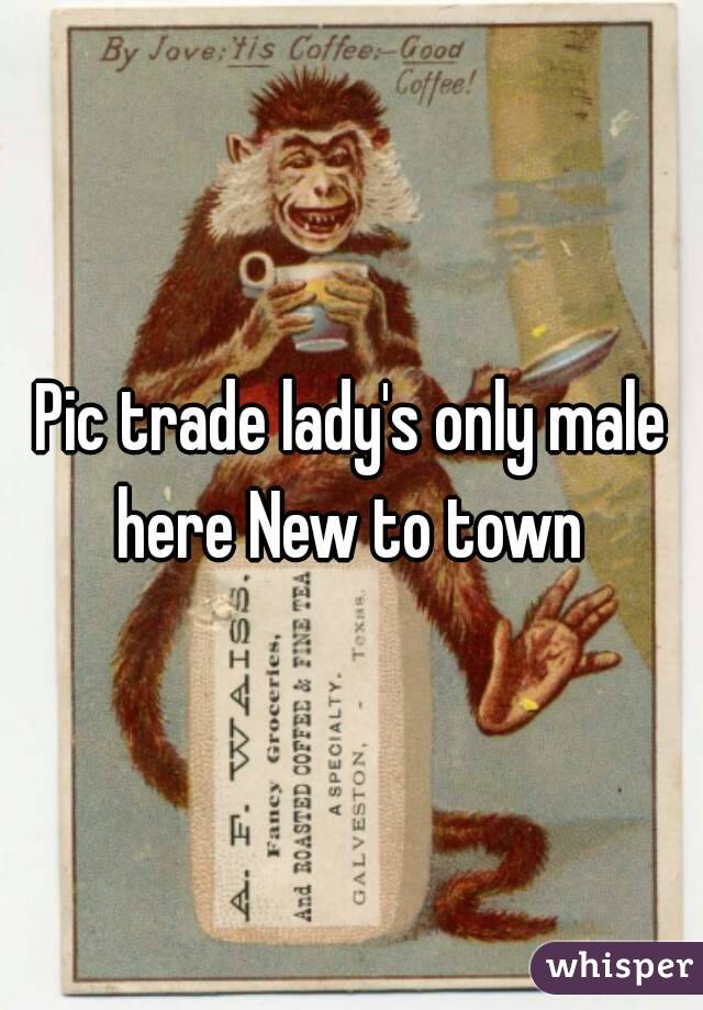 Pic trade lady's only male here New to town 