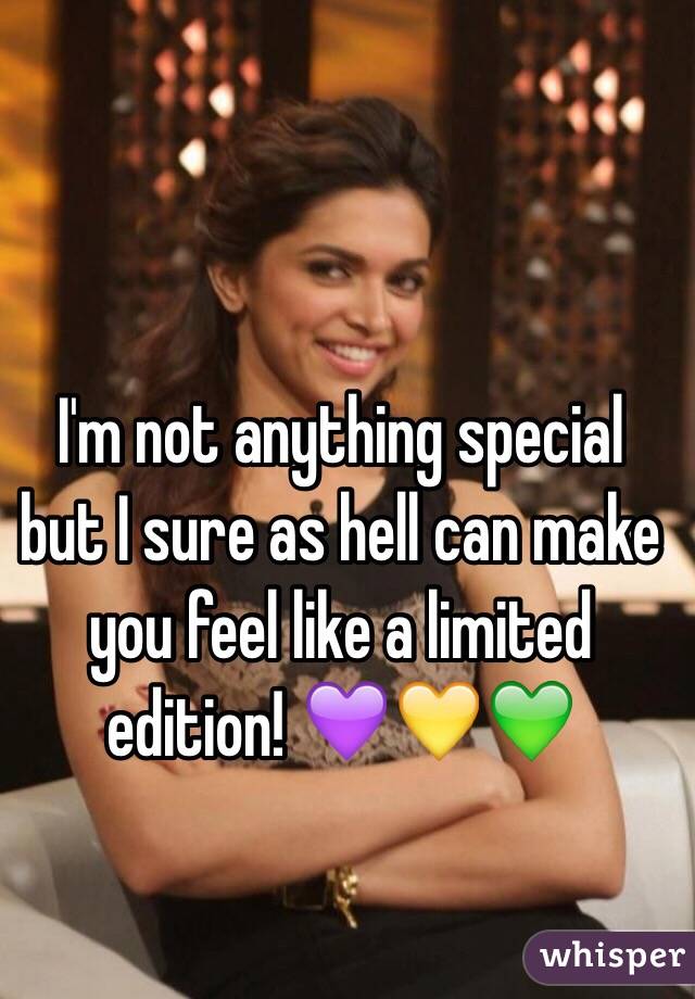 I'm not anything special but I sure as hell can make you feel like a limited edition! 💜💛💚
