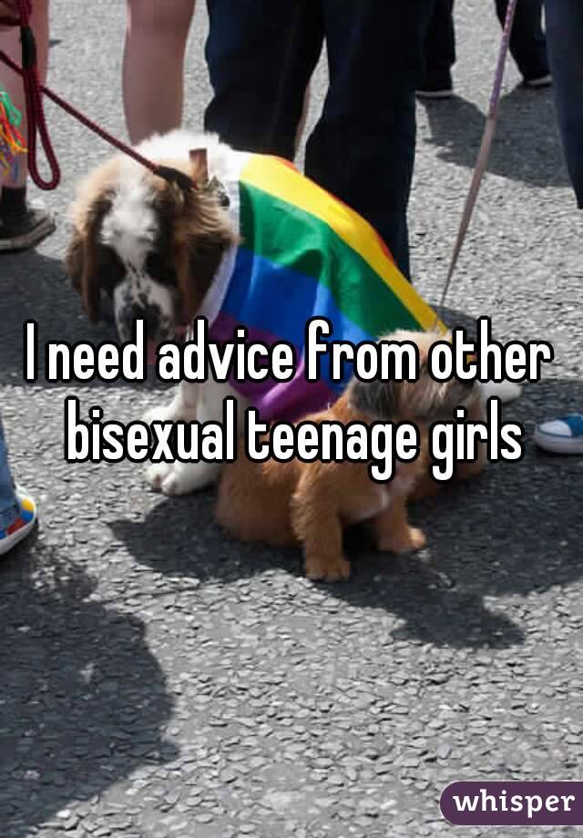 I need advice from other bisexual teenage girls