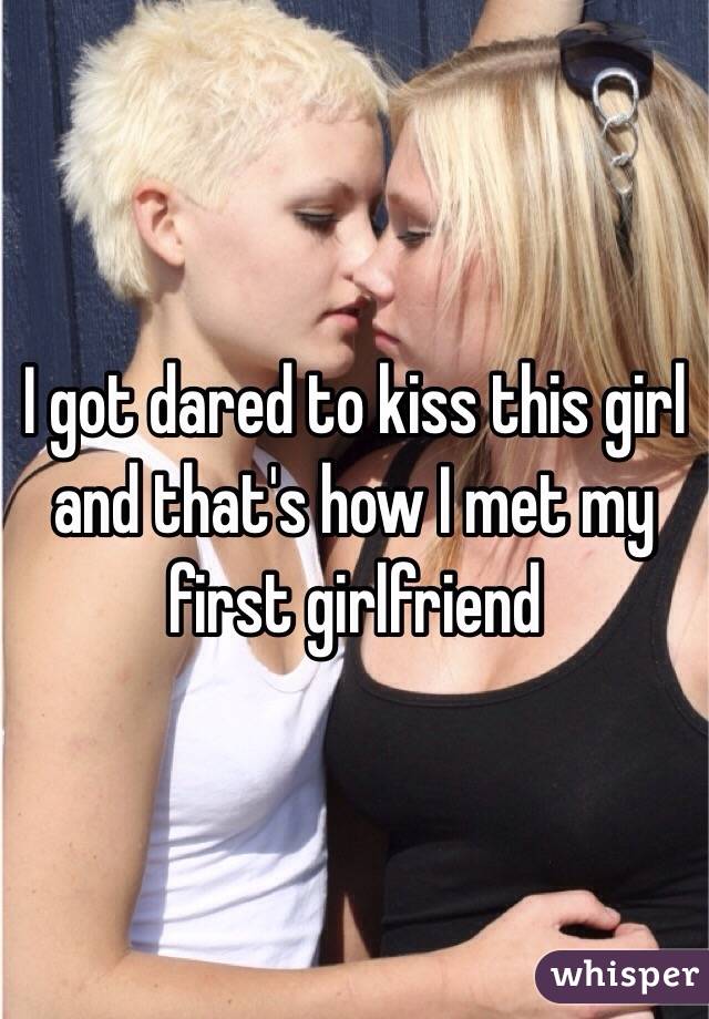 I got dared to kiss this girl and that's how I met my first girlfriend 