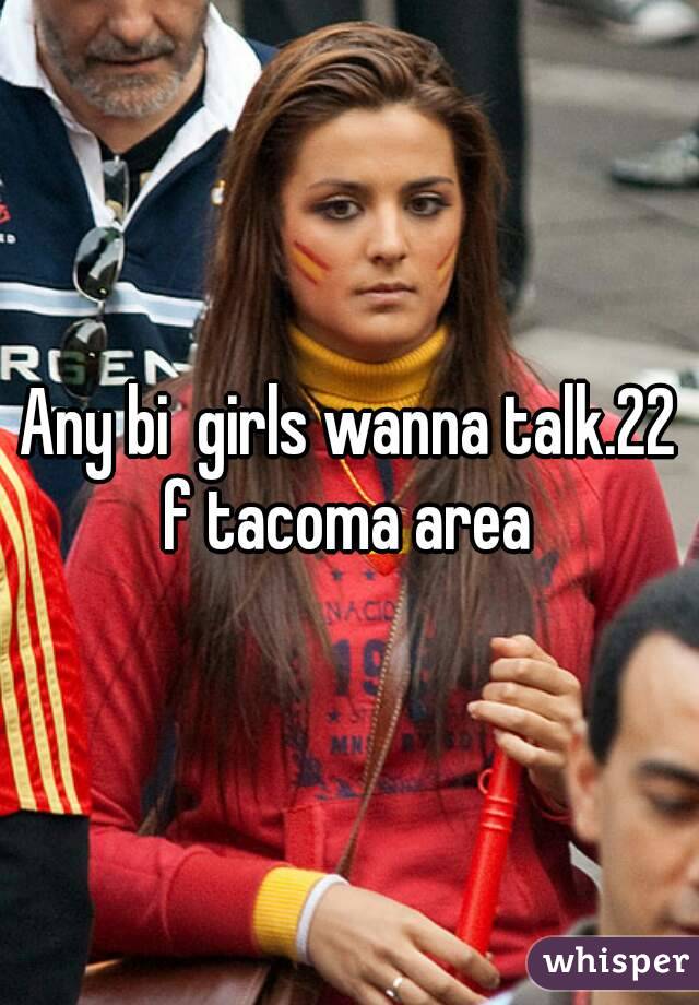 Any bi  girls wanna talk.22 f tacoma area 