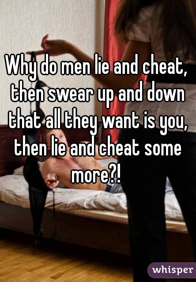 Why do men lie and cheat, then swear up and down that all they want is you, then lie and cheat some more?! 