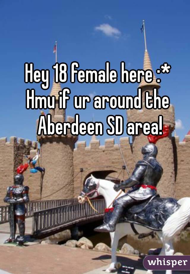 Hey 18 female here :*
Hmu if ur around the Aberdeen SD area!