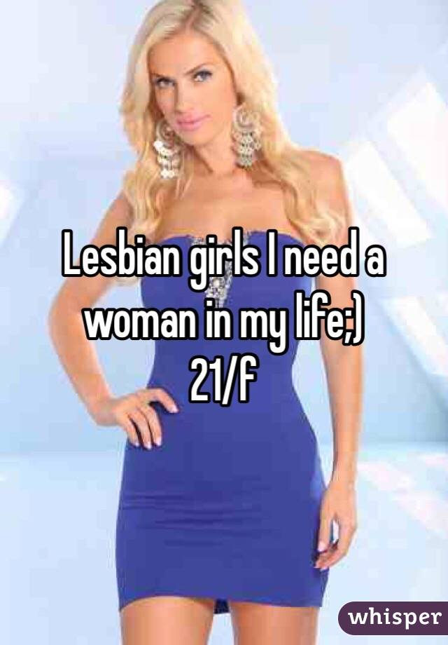 Lesbian girls I need a woman in my life;)
21/f