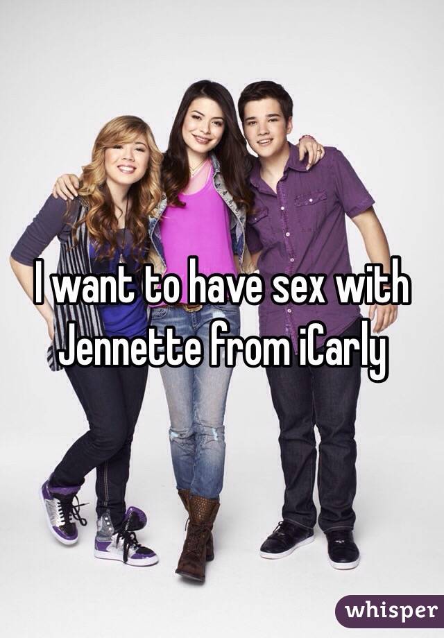 I want to have sex with Jennette from iCarly 