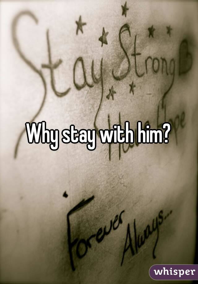 Why stay with him?
