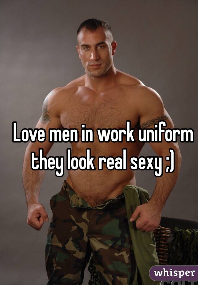 Love men in work uniform they look real sexy ;) 