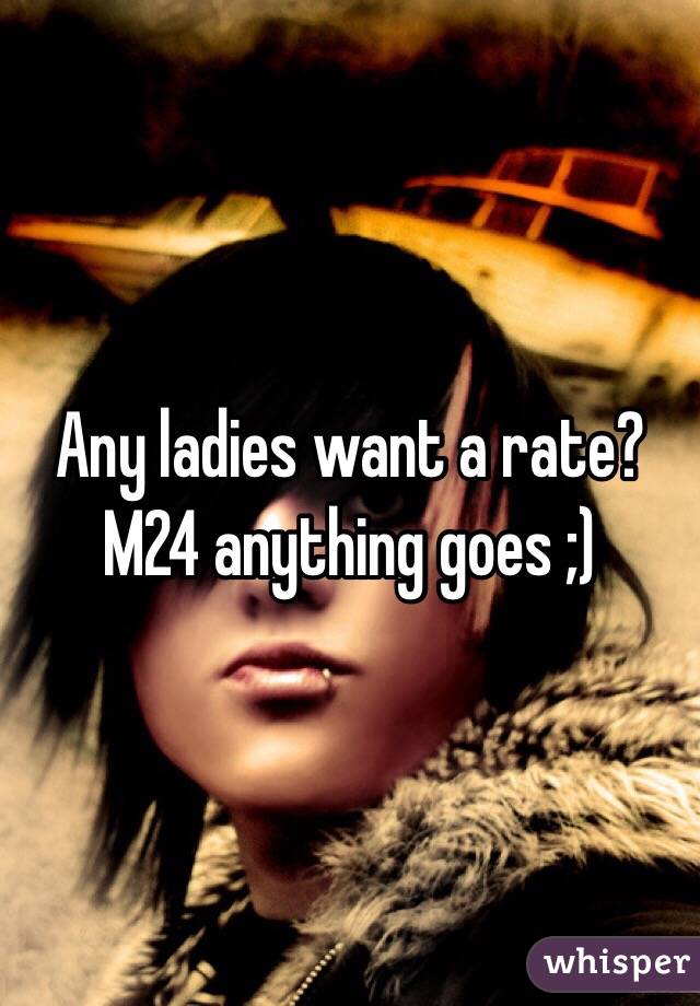 Any ladies want a rate? M24 anything goes ;)
