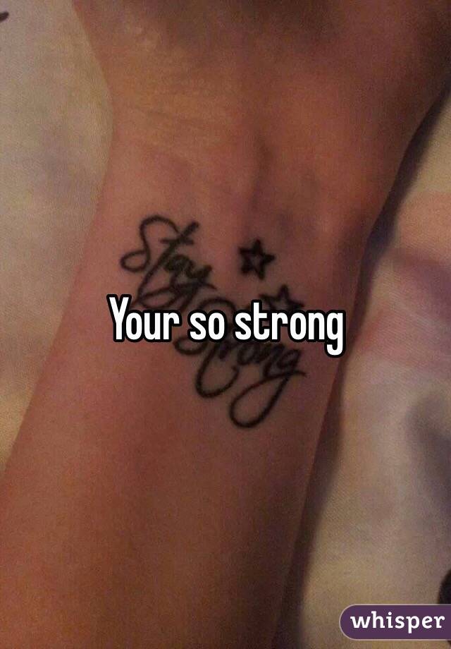 Your so strong

