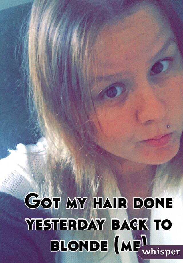 Got my hair done yesterday back to blonde (me) 