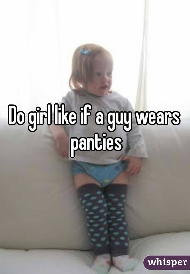 Do girl like if a guy wears panties