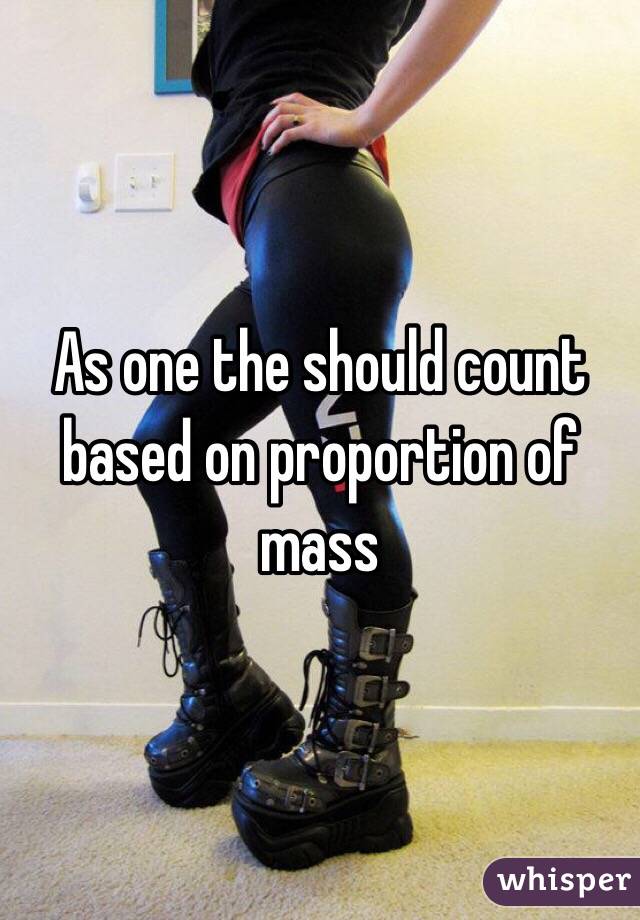 As one the should count based on proportion of mass