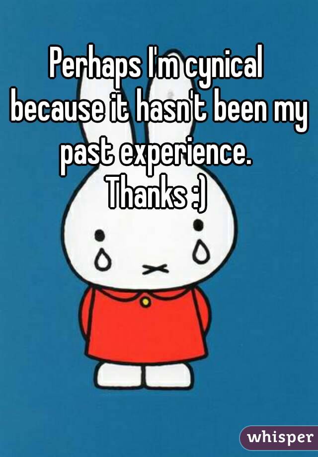 Perhaps I'm cynical because it hasn't been my past experience. 
Thanks :)