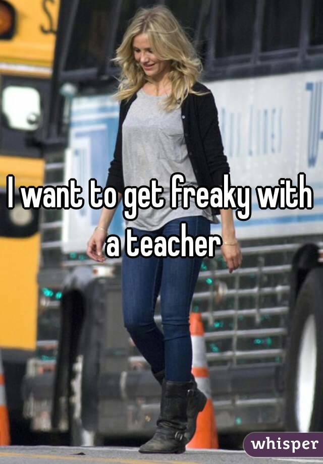 I want to get freaky with a teacher
