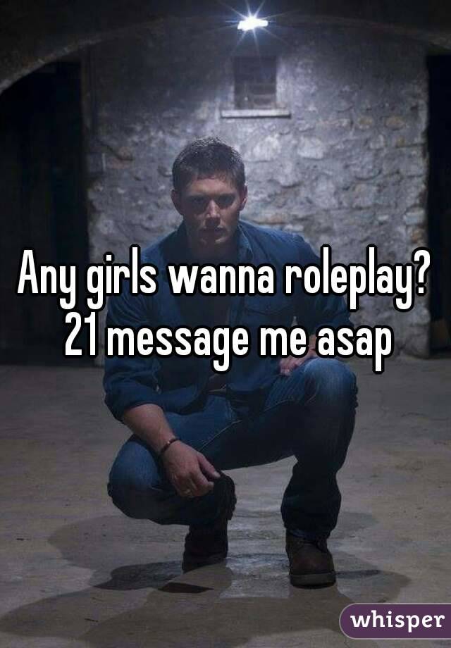 Any girls wanna roleplay? 21 message me asap