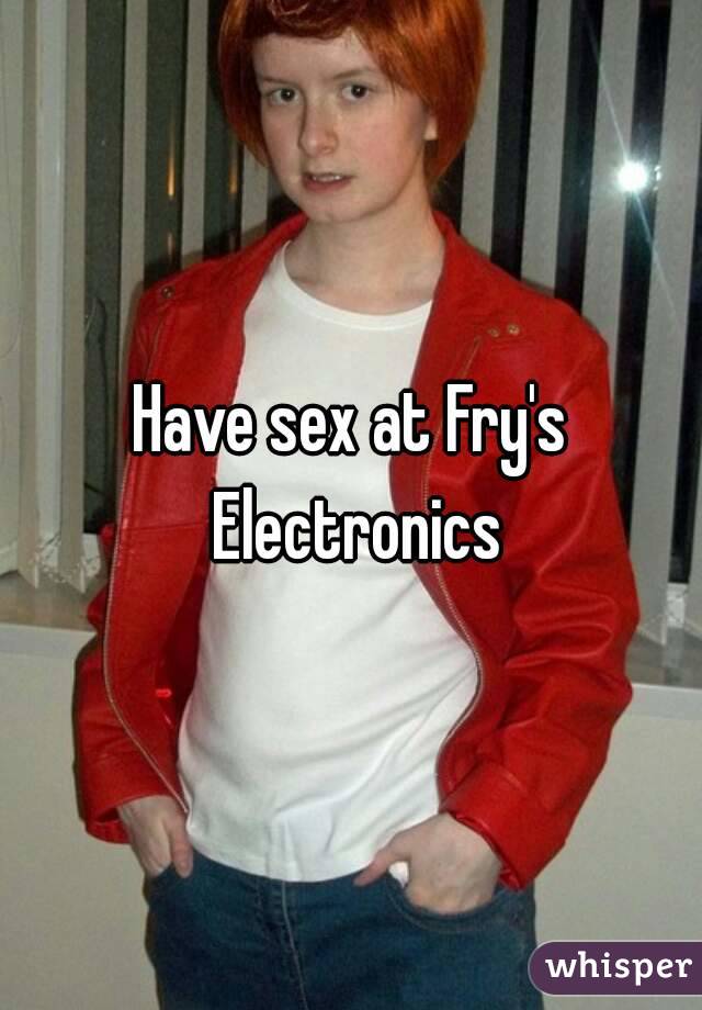 Have sex at Fry's Electronics