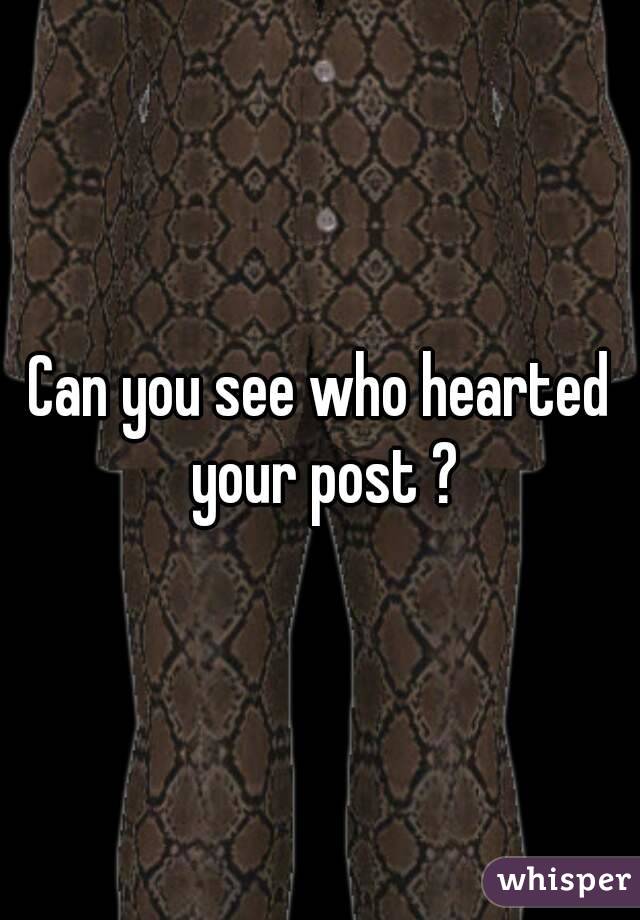 Can you see who hearted your post ?