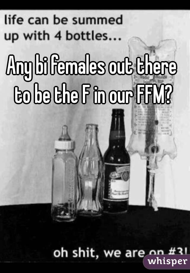 Any bi females out there to be the F in our FFM?