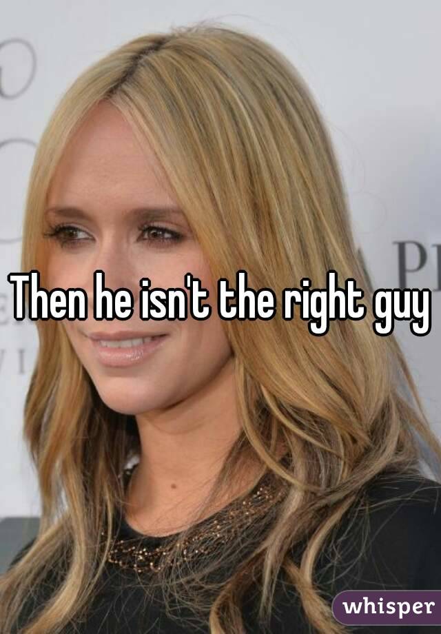 Then he isn't the right guy
