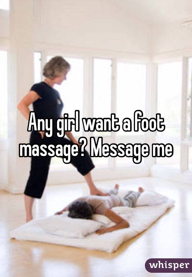 Any girl want a foot massage? Message me