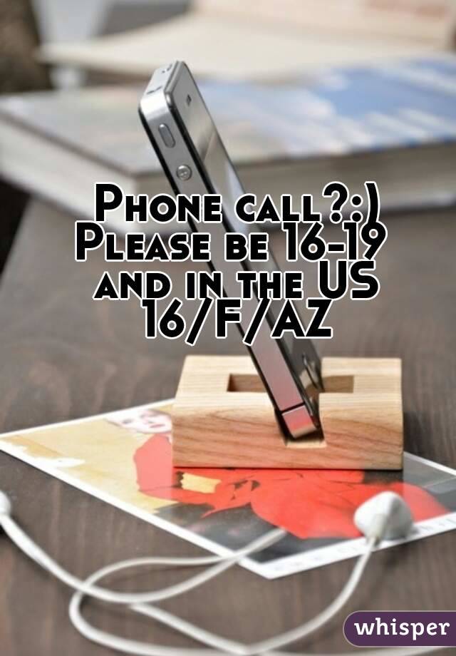 Phone call?:)
Please be 16-19 
and in the US
16/F/AZ