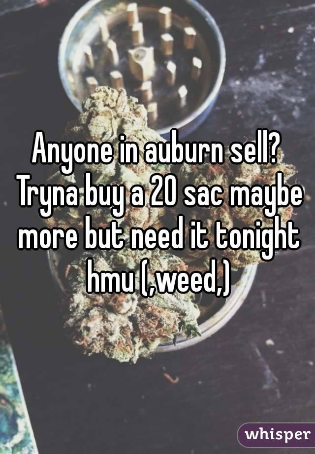 Anyone in auburn sell? Tryna buy a 20 sac maybe more but need it tonight hmu (,weed,)
