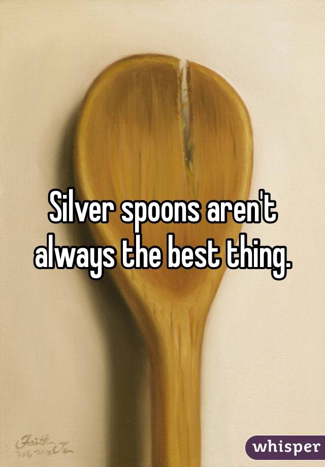 Silver spoons aren't always the best thing. 