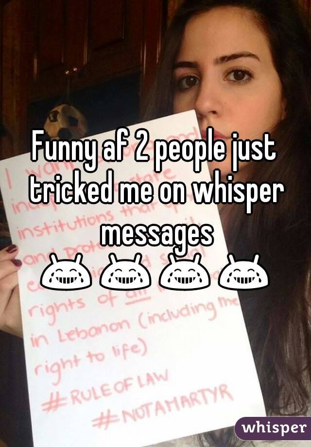 Funny af 2 people just tricked me on whisper messages
😂😂😂😂