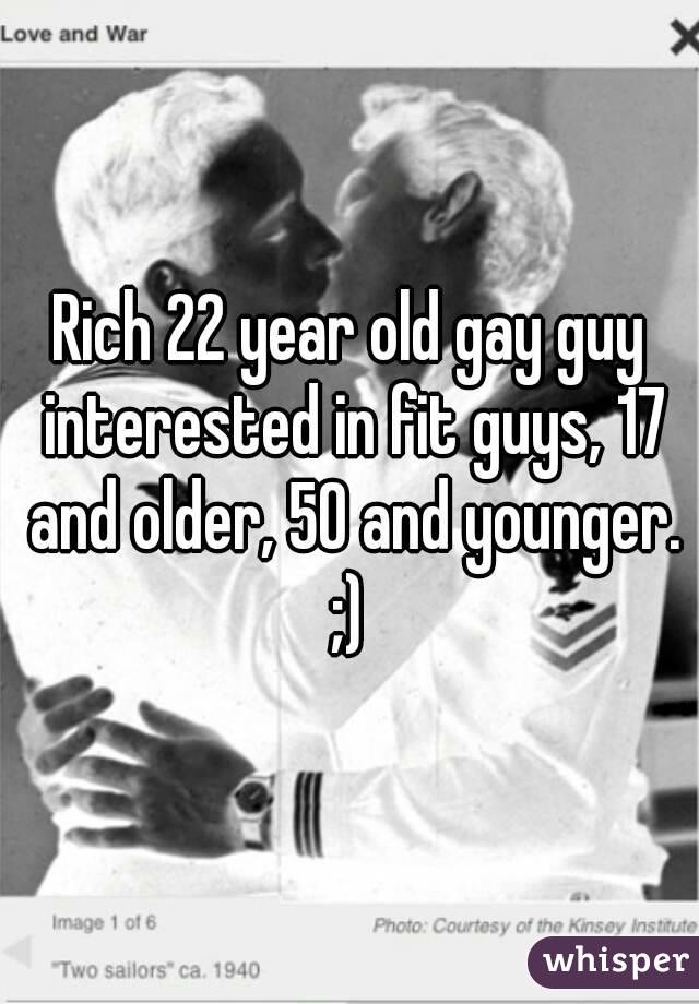 Rich 22 year old gay guy interested in fit guys, 17 and older, 50 and younger. ;) 