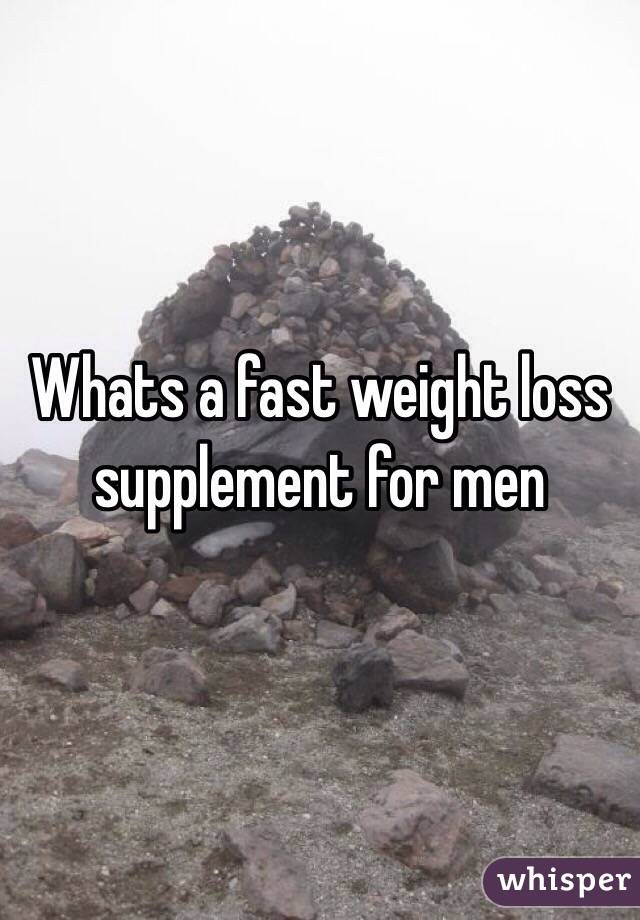 Whats a fast weight loss supplement for men