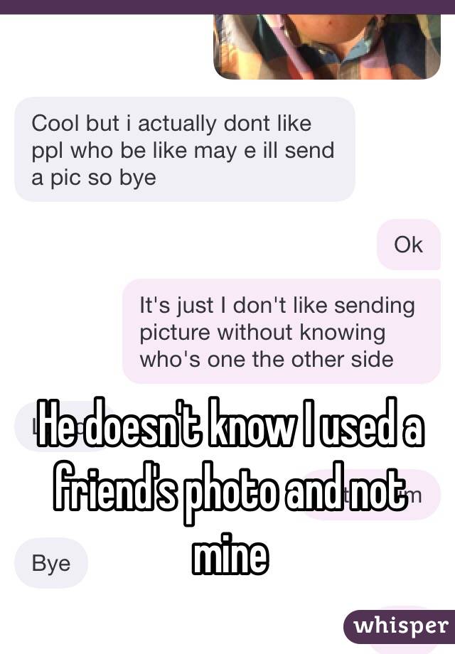 He doesn't know I used a friend's photo and not mine 