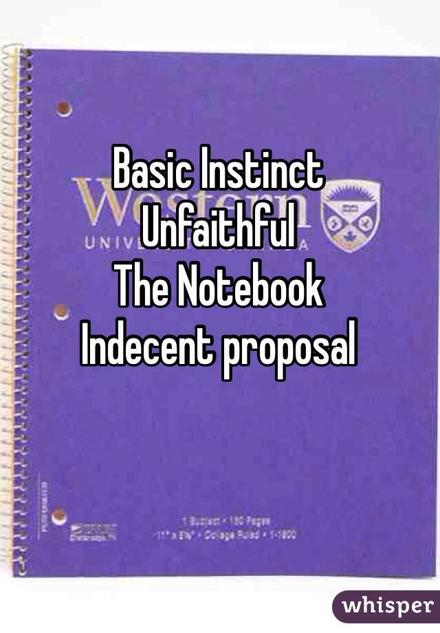 Basic Instinct
Unfaithful 
The Notebook
Indecent proposal 