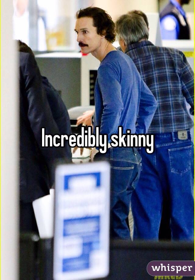 Incredibly skinny