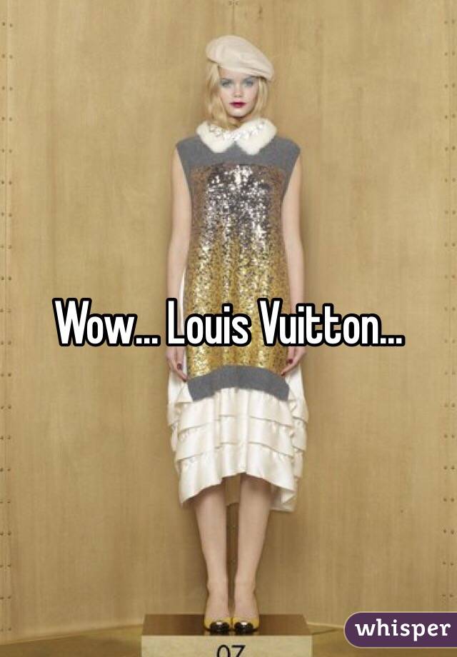 Wow... Louis Vuitton...