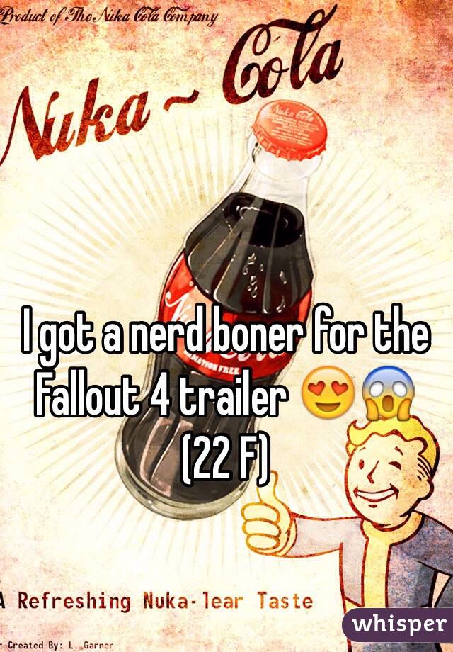I got a nerd boner for the Fallout 4 trailer 😍😱 (22 F)