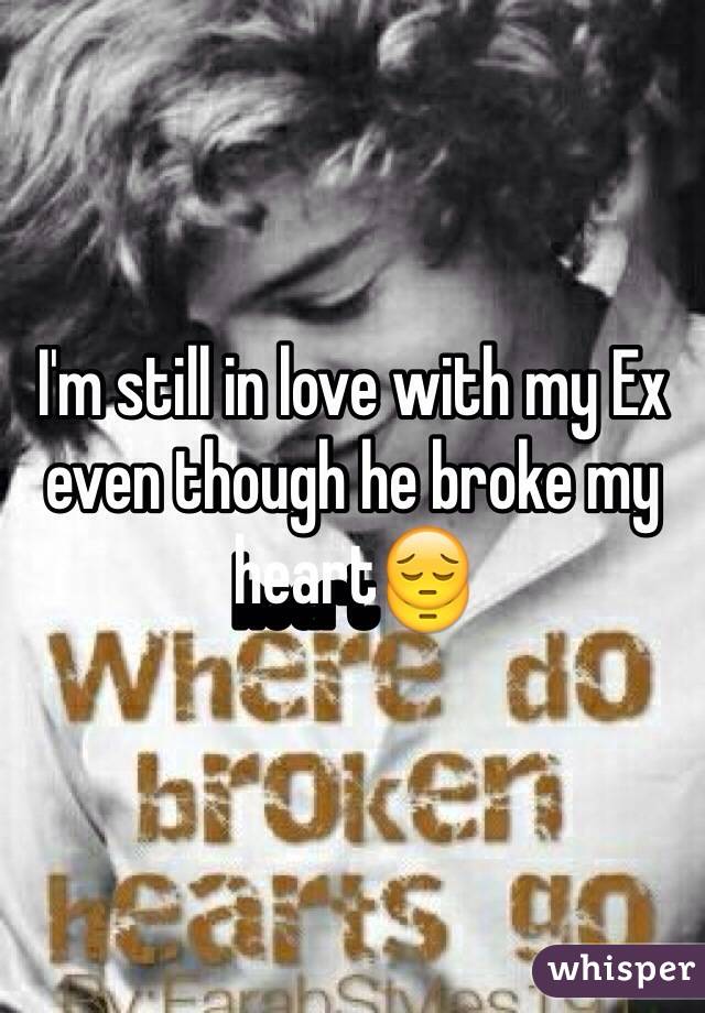 I'm still in love with my Ex even though he broke my heart😔