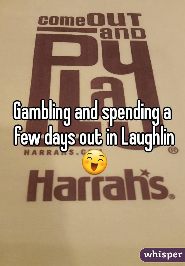 Gambling and spending a few days out in Laughlin 😄