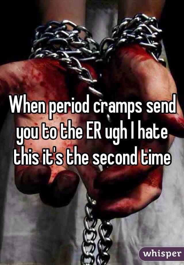 When period cramps send you to the ER ugh I hate this it's the second time