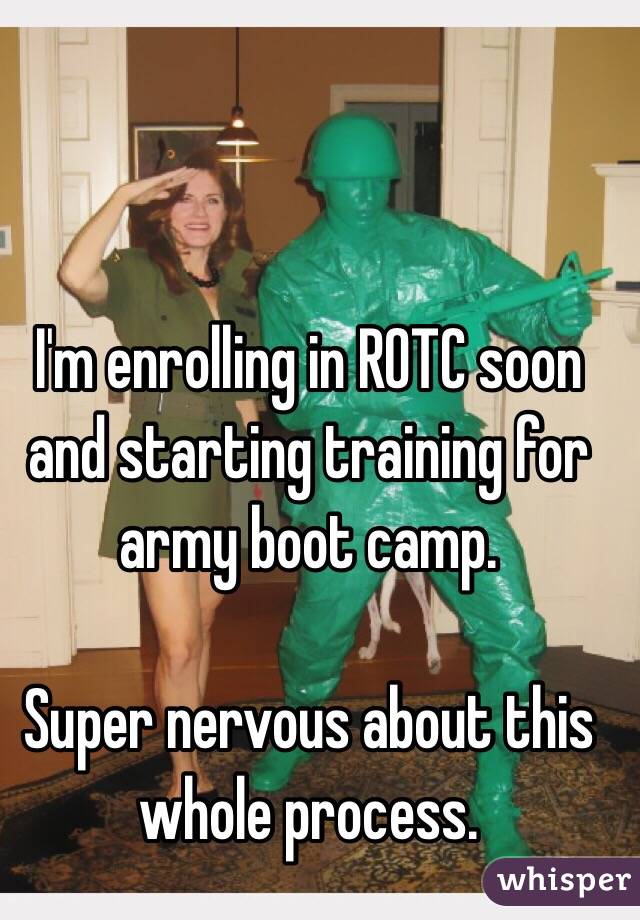 I'm enrolling in ROTC soon and starting training for army boot camp. 

Super nervous about this whole process. 