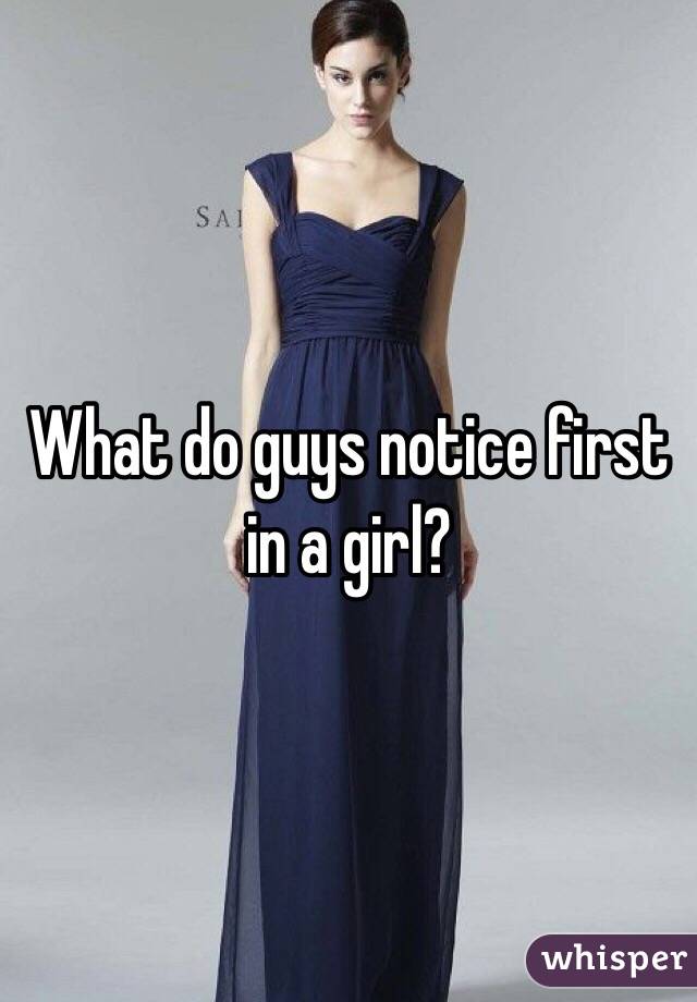 What do guys notice first in a girl?